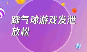 踩气球游戏发泄放松