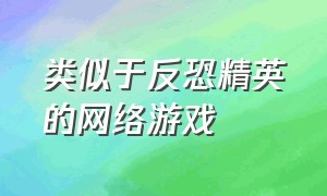 类似于反恐精英的网络游戏