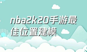 nba2k20手游最佳位置建模