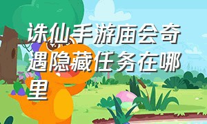 诛仙手游庙会奇遇隐藏任务在哪里