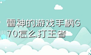 雷神的游戏手柄G70怎么打王者