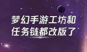 梦幻手游工坊和任务链都改版了