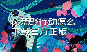 pc荒野行动怎么下载官方正版