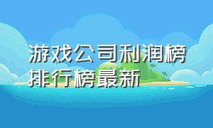 游戏公司利润榜排行榜最新