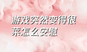 游戏突然变得很菜怎么安慰