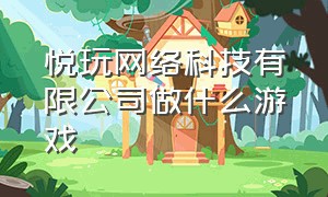 悦玩网络科技有限公司做什么游戏