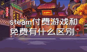 steam付费游戏和免费有什么区别