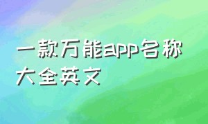 一款万能app名称大全英文