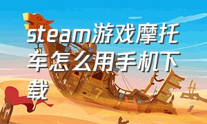 steam游戏摩托车怎么用手机下载