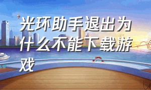 光环助手退出为什么不能下载游戏