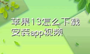 苹果13怎么下载安装app视频