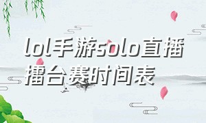 lol手游solo直播擂台赛时间表