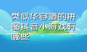 类似华容道的拼图抖音小游戏有哪些