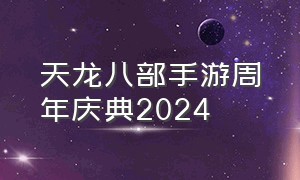天龙八部手游周年庆典2024