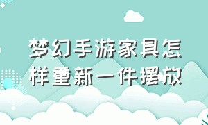 梦幻手游家具怎样重新一件摆放