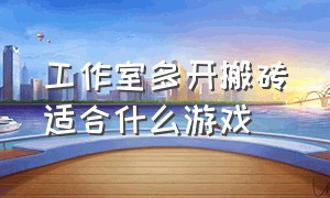 工作室多开搬砖适合什么游戏