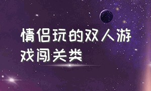 情侣玩的双人游戏闯关类