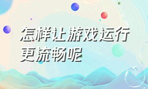 怎样让游戏运行更流畅呢