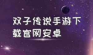 双子传说手游下载官网安卓