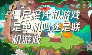 僵尸榨汁机游戏是单机吗还是联机游戏