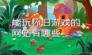 能玩怀旧游戏的网站有哪些