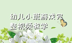 幼儿小班游戏完整视频教学