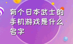 有个日本武士的手机游戏是什么名字