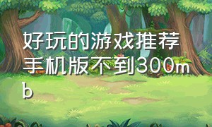 好玩的游戏推荐手机版不到300mb