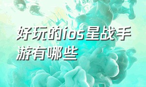 好玩的ios星战手游有哪些