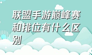 联盟手游巅峰赛和排位有什么区别