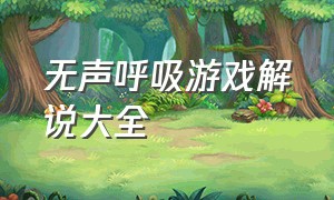 无声呼吸游戏解说大全