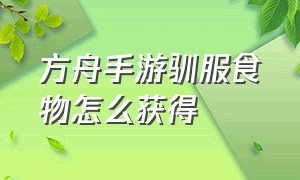 方舟手游驯服食物怎么获得