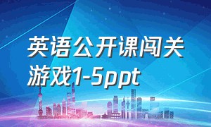 英语公开课闯关游戏1-5ppt