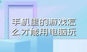 手机里的游戏怎么才能用电脑玩