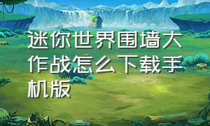 迷你世界围墙大作战怎么下载手机版