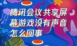 腾讯会议共享屏幕游戏没有声音怎么回事