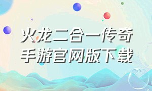 火龙二合一传奇手游官网版下载