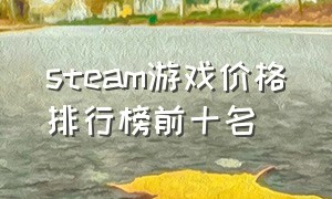 steam游戏价格排行榜前十名