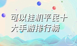 可以挂机平民十大手游排行榜