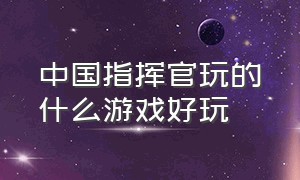 中国指挥官玩的什么游戏好玩