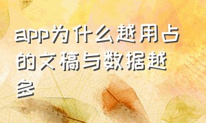 app为什么越用占的文稿与数据越多