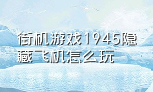 街机游戏1945隐藏飞机怎么玩