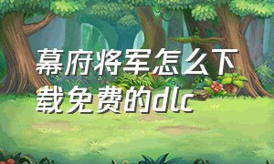 幕府将军怎么下载免费的dlc