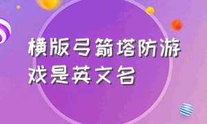 横版弓箭塔防游戏是英文名