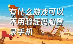 有什么游戏可以不用验证码和登录手机