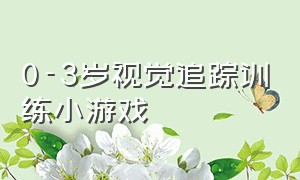 0-3岁视觉追踪训练小游戏