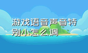 游戏语音声音特别小怎么调