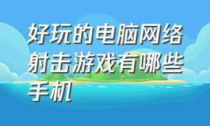 好玩的电脑网络射击游戏有哪些手机