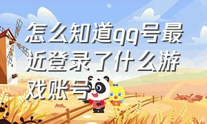 怎么知道qq号最近登录了什么游戏账号