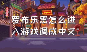 罗布乐思怎么进入游戏调成中文
